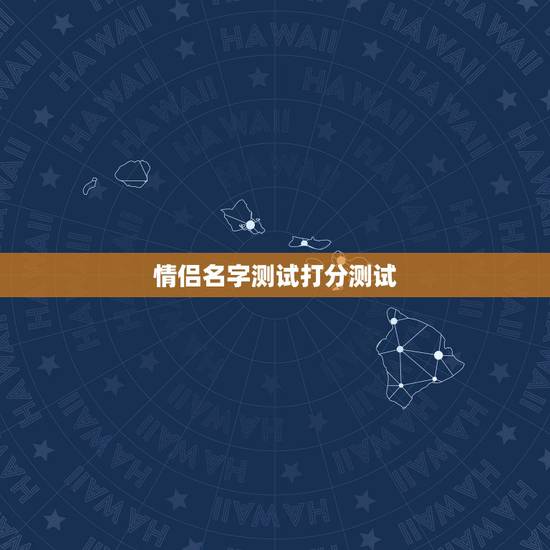 情侣名字测试打分测试,1518名字测试打分 情侣名字测试打分测试,1518名字测试打分