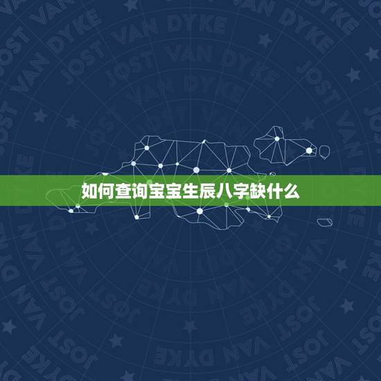 如何查询宝宝生辰八字缺什么 如何看孩子五行缺什么 如何查询宝宝生辰八字缺什么 如何看孩子五行缺什么