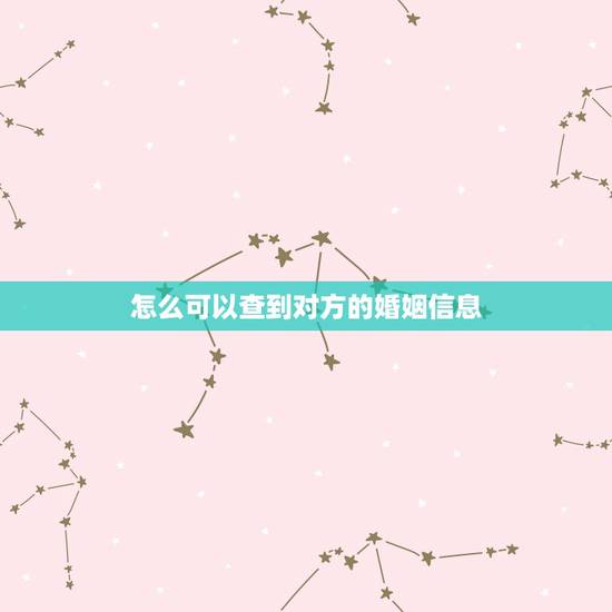 怎么可以查到对方的婚姻信息,怎么查别人的婚姻状况 怎么可以查到对方的婚姻信息,怎么查别人的婚姻状况