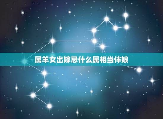属羊女出嫁忌什么属相当伴娘,都是属羊的在2012年结婚哪几个属相不宜做 属羊女出嫁忌什么属相当伴娘,都是属羊的在2012年结婚哪几个属相不宜做