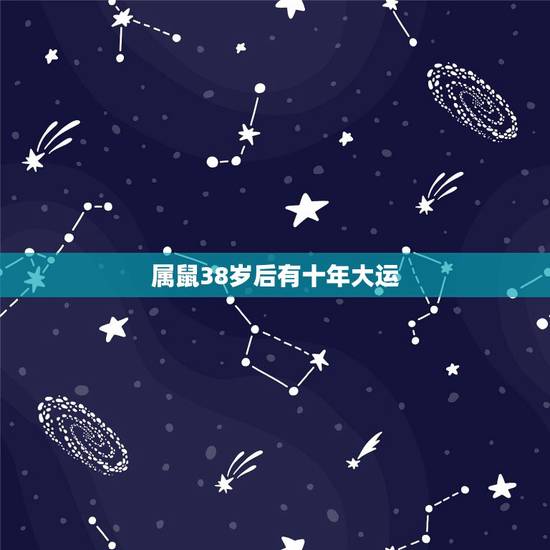 属鼠38岁后有十年大运，十年大运是什么意思