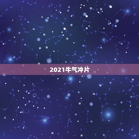 2021牛气冲片，2021年牛年金句牛气冲天