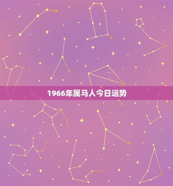 1966年属马人今日运势,1966年属马运势 1966年属马人今日运势,1966年属马运势