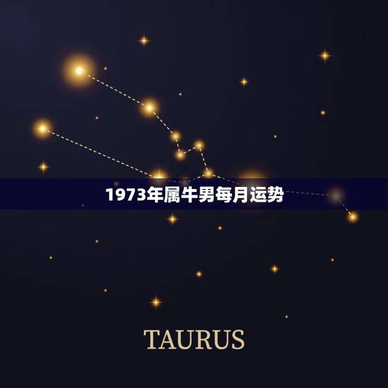 1973年属牛男每月运势,请问1973年属牛的男的今年运势怎么样 1973年属牛男每月运势,请问1973年属牛的男的今年运势怎么样