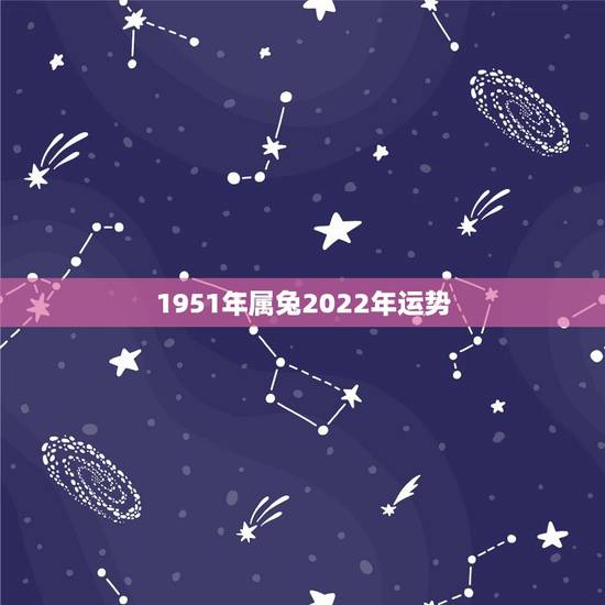 1951年属兔2022年运势,属兔的在2022年的全年命运如何 1951年属兔2022年运势,属兔的在2022年的全年命运如何