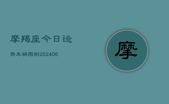 摩羯座今日运势车祸图例(20240605) 摩羯座今日运势车祸图例(20240605)