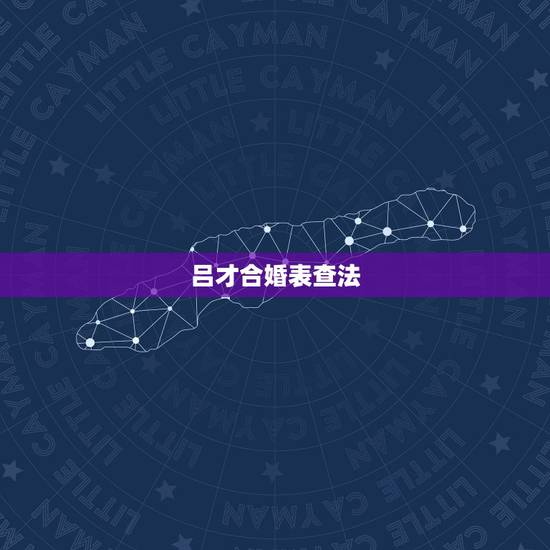 吕才合婚表查法,吕才合婚法,男五女五,在合婚图中查不到怎么办 吕才合婚表查法,吕才合婚法,男五女五,在合婚图中查不到怎么办