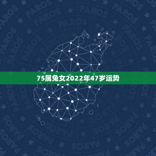 75属兔女2022年47岁运势，1990年属马2022 年运势及运程详解