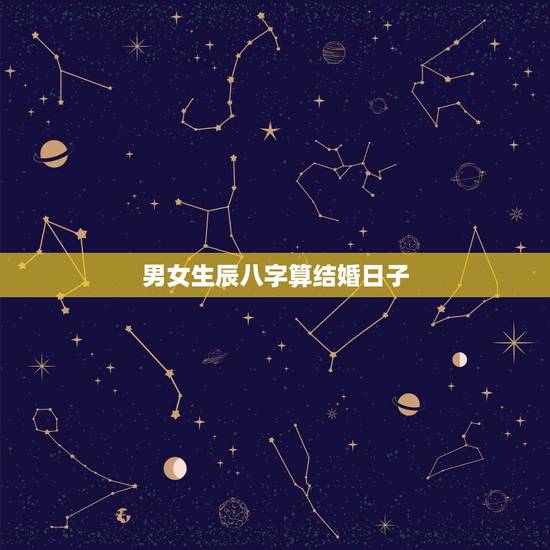 男女生辰八字算结婚日子(图文)，根据男女生辰八字算结婚日期