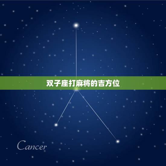 双子座打麻将的吉方位，今日打麻将吉祥方位
