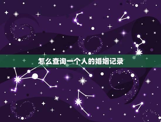 怎么查询一个人的婚姻记录，怎么查一个人的婚姻史