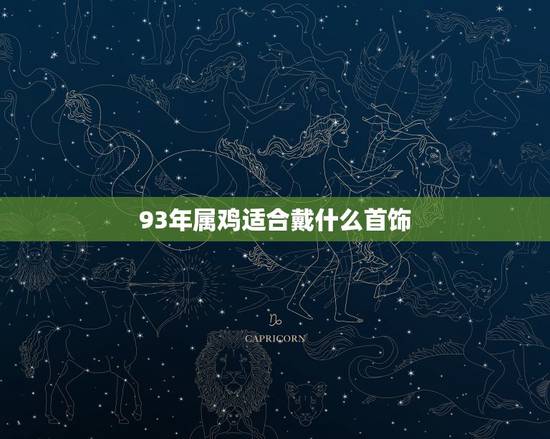 93年属鸡适合戴什么首饰，属鸡的戴什么转运招财