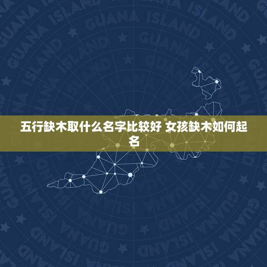 五行缺木取什么名字比较好 女孩缺木如何起名 五行缺木取什么名字比较好 女孩缺木如何起名