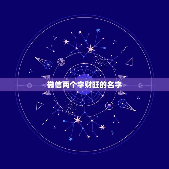 微信两个字财旺的名字，最吉利旺财的微信名有什么？