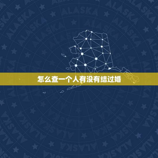 怎么查一个人有没有结过婚,怎么查一个人结过婚没有我想查询地方有没有结过 怎么查一个人有没有结过婚,怎么查一个人结过婚没有我想查询地方有没有结过