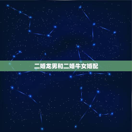 二婚龙男和二婚牛女婚配，1988年属龙男的婚配牛女