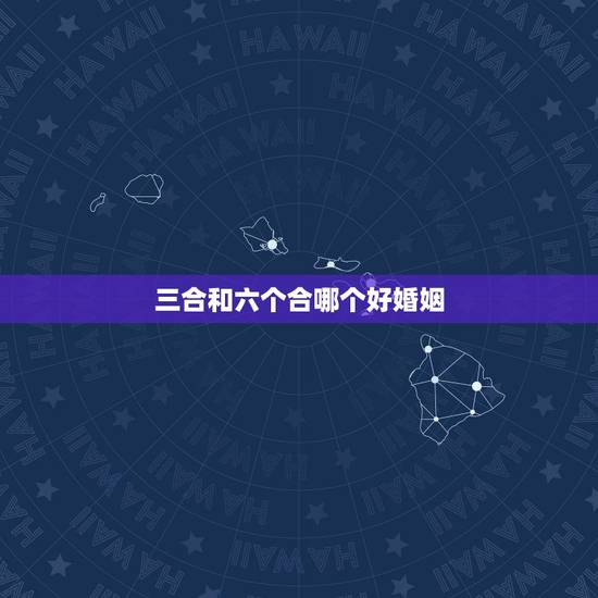 三合和六个合哪个好婚姻，属相六合和三合是什么意思？