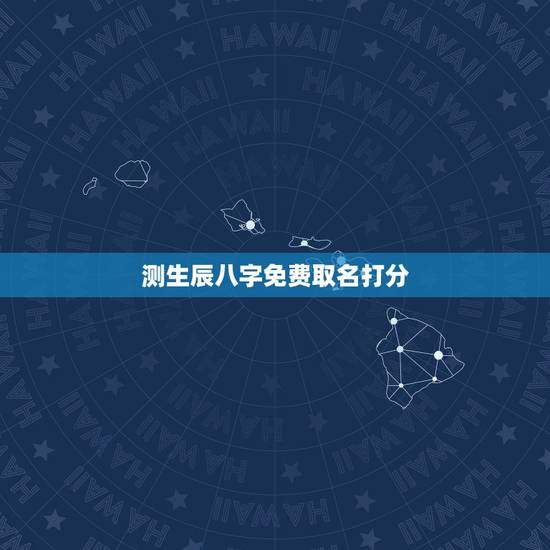 测生辰八字免费取名打分,名字生辰八字测试打分 测生辰八字免费取名打分,名字生辰八字测试打分