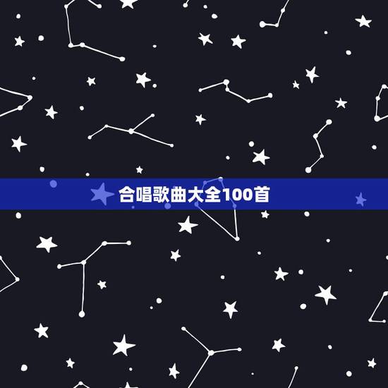 合唱歌曲大全100首，求100首对唱歌曲.
