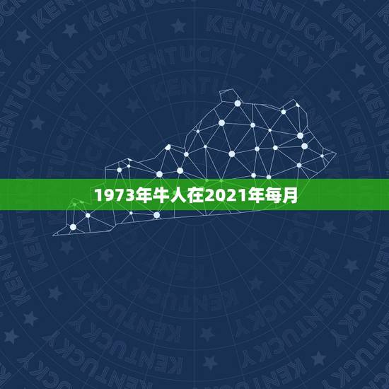 1973年牛人在2021年每月，属牛人2018年每月运势运程
