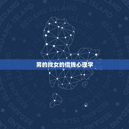 男的找女的借钱心理学,心理学男人向女人借钱 男的找女的借钱心理学,心理学男人向女人借钱