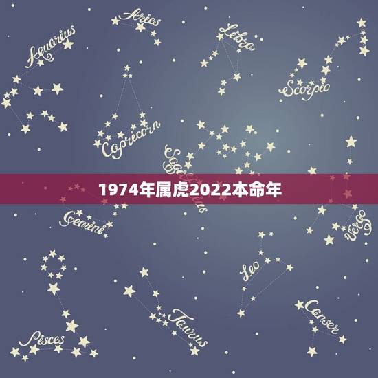 1974年属虎2022本命年，属虎人2022年每月运势