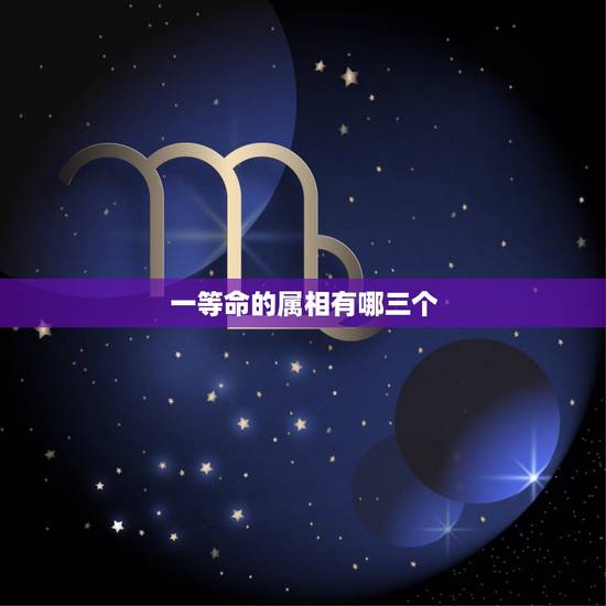 一等命的属相有哪三个,十二生肖 五行各属 什么命 哪几个是木命 哪几个 一等命的属相有哪三个,十二生肖 五行各属 什么命 哪几个是木命 哪几个