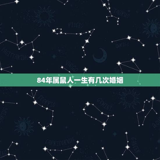 84年属鼠人一生有几次婚姻,1984年属鼠女是什么婚姻 84年属鼠人一生有几次婚姻,1984年属鼠女是什么婚姻