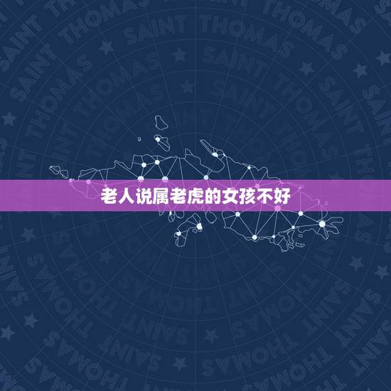 老人说属老虎的女孩不好，为什么老人说属虎的不好