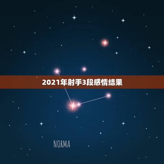 2021年射手3段感情结果,2021年射手座命中注定的正缘会是哪个星座 2021年射手3段感情结果,2021年射手座命中注定的正缘会是哪个星座