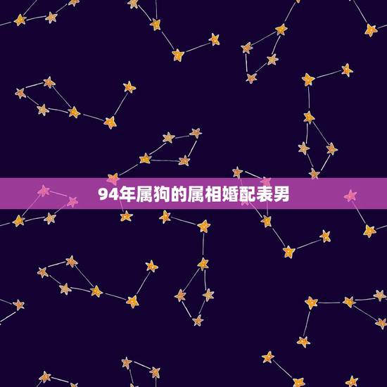94年属狗的属相婚配表男,94年属狗的姻缘在那年 94年属狗的属相婚配表男,94年属狗的姻缘在那年