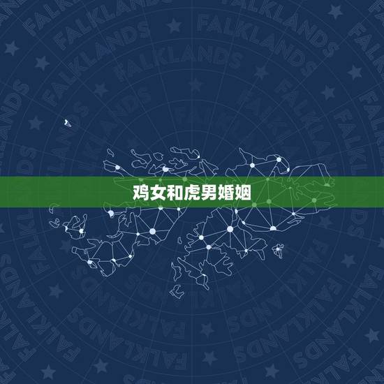 鸡女和虎男婚姻，属鸡是属虎的贵人