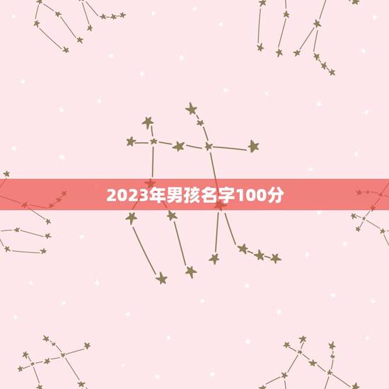2023年男孩名字100分 2023兔年男宝宝100分名字分享 2023年男孩名字100分 2023兔年男宝宝100分名字分享