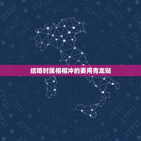 结婚时属相相冲的要用青龙贴,结婚时门口贴上青龙大吉是什么意思? 结婚时属相相冲的要用青龙贴,结婚时门口贴上青龙大吉是什么意思?