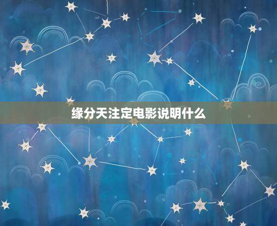 缘分天注定电影说明什么,为什么说缘分天注定? 缘分天注定电影说明什么,为什么说缘分天注定?