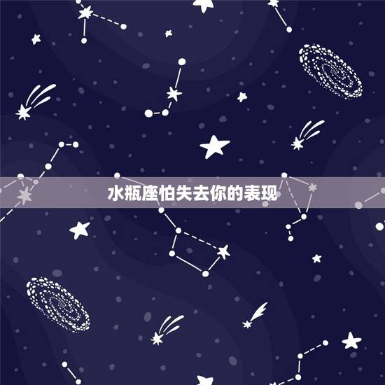 水瓶座怕失去你的表现，水瓶座不爱你的表现有哪些？