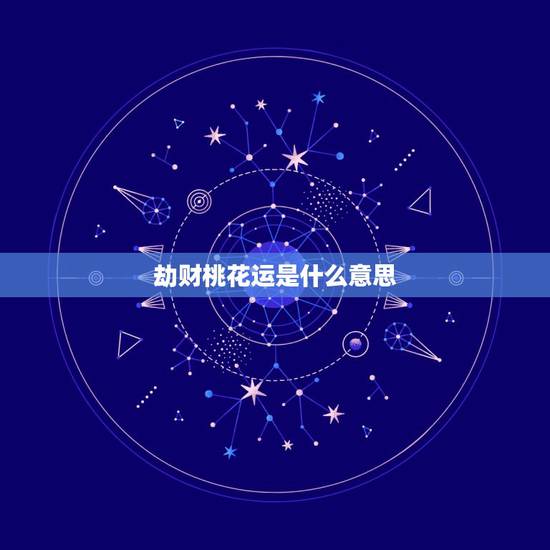 劫财桃花运是什么意思,桃花劫算的是虚岁吗 劫财桃花运是什么意思,桃花劫算的是虚岁吗