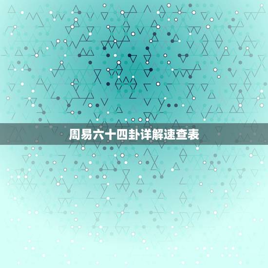 周易六十四卦详解速查表,周易六十四卦图文详解 周易六十四卦详解速查表,周易六十四卦图文详解