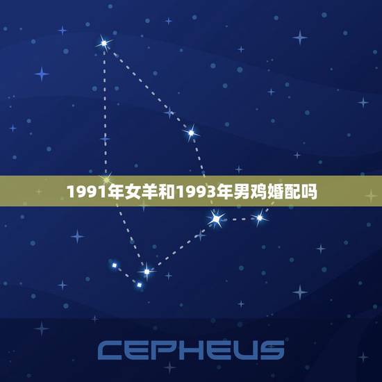 1991年女羊和1993年男鸡婚配吗,男属羊1991年和女属鸡1993 1991年女羊和1993年男鸡婚配吗,男属羊1991年和女属鸡1993