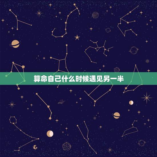 算命自己什么时候遇见另一半,有谁会算命?我想算什么时候遇见我的另一半? 算命自己什么时候遇见另一半,有谁会算命?我想算什么时候遇见我的另一半?