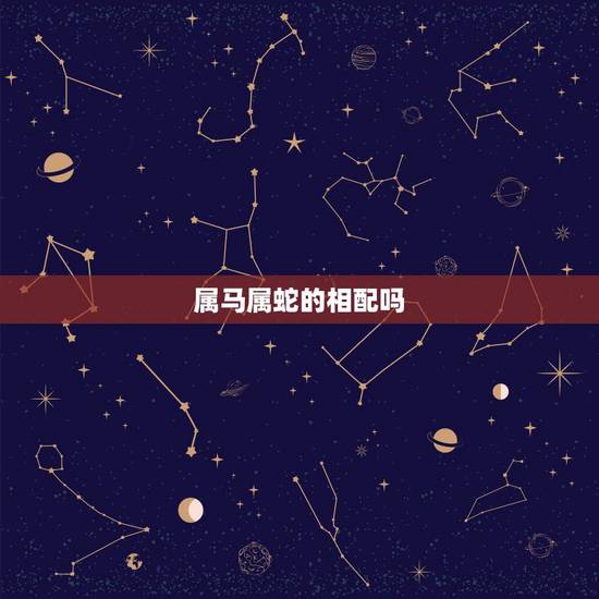 属马属蛇的相配吗，属蛇的和什么属相最配