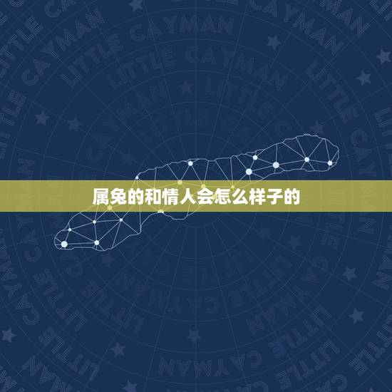 属兔的和情人会怎么样子的,属兔的人喜欢情人吗 属兔的和情人会怎么样子的,属兔的人喜欢情人吗