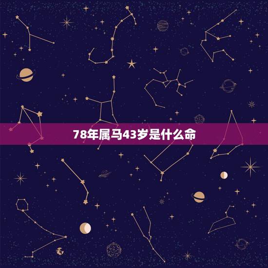 78年属马43岁是什么命，78年属马人43岁有劫是指虚岁还是实岁？