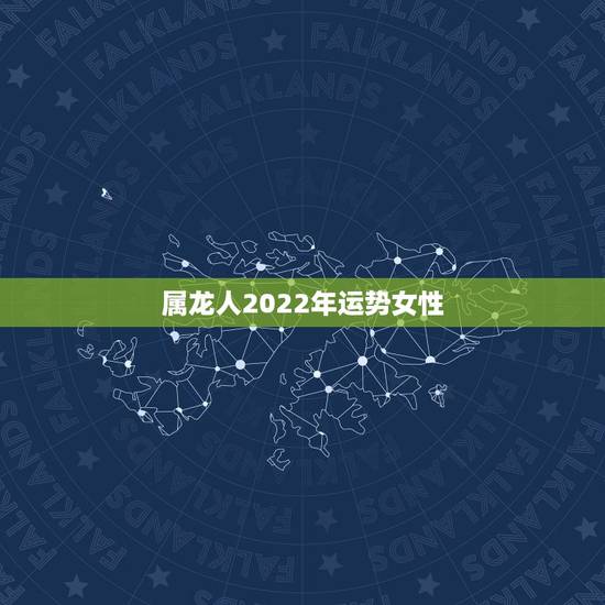 属龙人2022年运势女性，2022年1976年属龙女全年运势