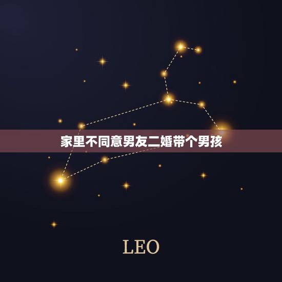 家里不同意男友二婚带个男孩,因男友是二婚比我大又有个孩子父母不同意怎么 家里不同意男友二婚带个男孩,因男友是二婚比我大又有个孩子父母不同意怎么
