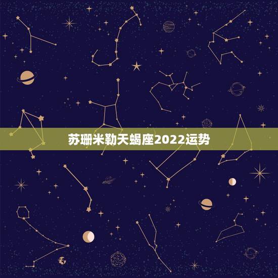 苏珊米勒天蝎座2022运势,苏珊米勒天蝎座2015年运势 苏珊米勒天蝎座2022运势,苏珊米勒天蝎座2015年运势