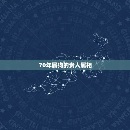 70年属狗的贵人属相 70年属狗的贵人属相