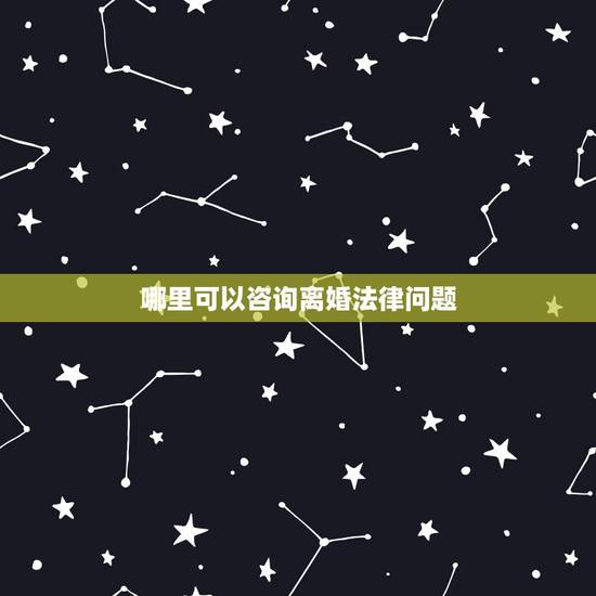 哪里可以咨询离婚法律问题,关于咨询离婚法律方面的问题 哪里可以咨询离婚法律问题,关于咨询离婚法律方面的问题