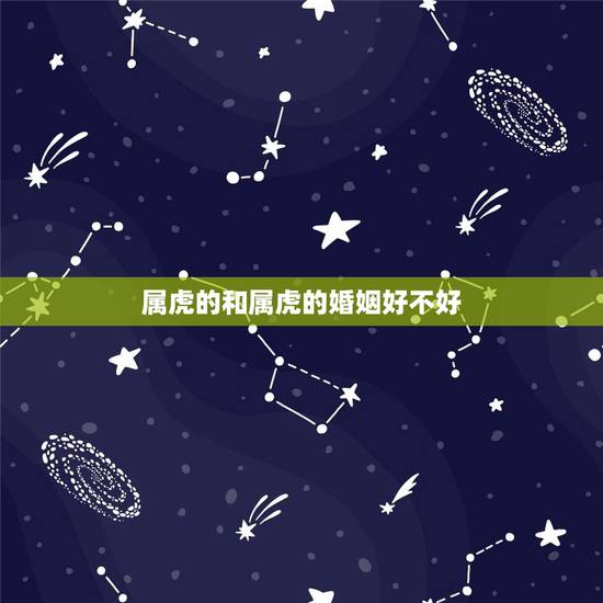 属虎的和属虎的婚姻好不好,属虎的能和属虎的结婚 吗 属虎的和属虎的婚姻好不好,属虎的能和属虎的结婚 吗