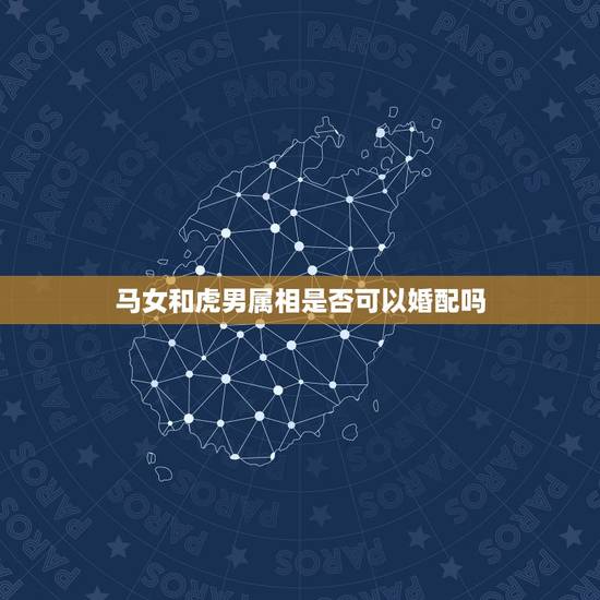 马女和虎男属相是否可以婚配吗,1986年属虎男和1990年属马女相配吗 马女和虎男属相是否可以婚配吗,1986年属虎男和1990年属马女相配吗